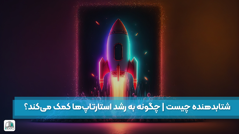 شتابدهنده چیست و چگونه به رشد استارتاپ‌ها کمک می‌کند؟